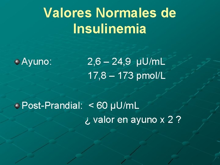 Valores Normales de Insulinemia Ayuno: 2, 6 – 24, 9 µU/m. L 17, 8