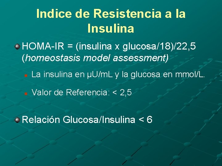 Indice de Resistencia a la Insulina HOMA-IR = (insulina x glucosa/18)/22, 5 (homeostasis model