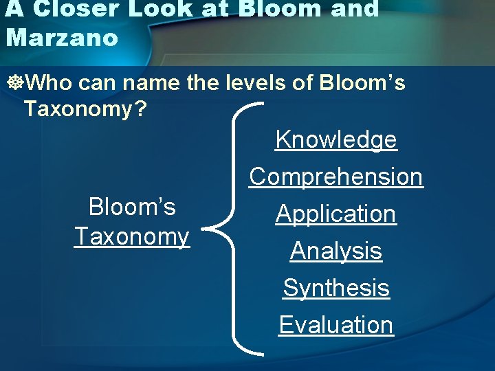 A Closer Look at Bloom and Marzano ]Who can name the levels of Bloom’s