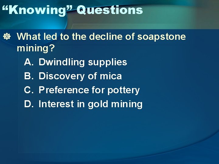 “Knowing” Questions ] What led to the decline of soapstone mining? A. Dwindling supplies