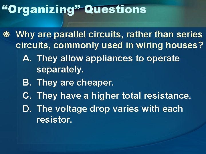 “Organizing” Questions ] Why are parallel circuits, rather than series circuits, commonly used in