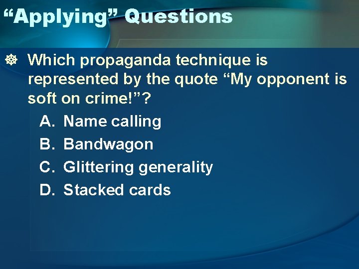 “Applying” Questions ] Which propaganda technique is represented by the quote “My opponent is