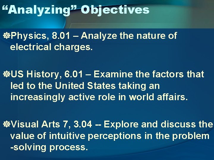 “Analyzing” Objectives ]Physics, 8. 01 – Analyze the nature of electrical charges. ]US History,