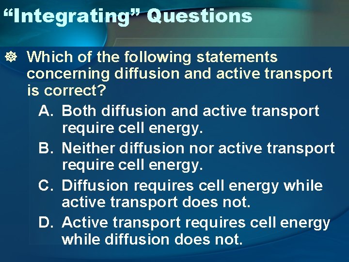 “Integrating” Questions ] Which of the following statements concerning diffusion and active transport is