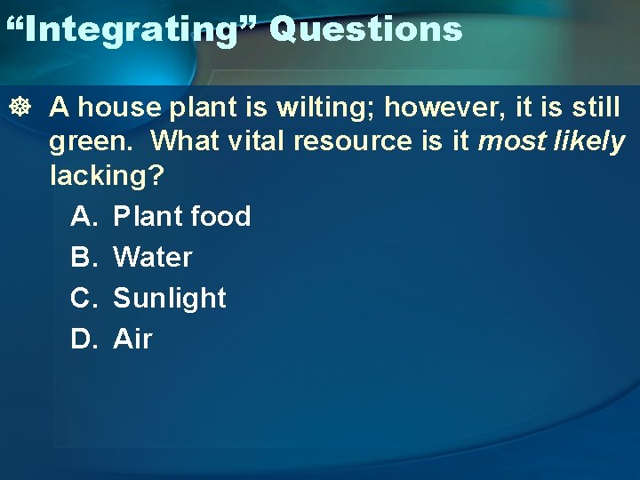 “Integrating” Questions ] A house plant is wilting; however, it is still green. What