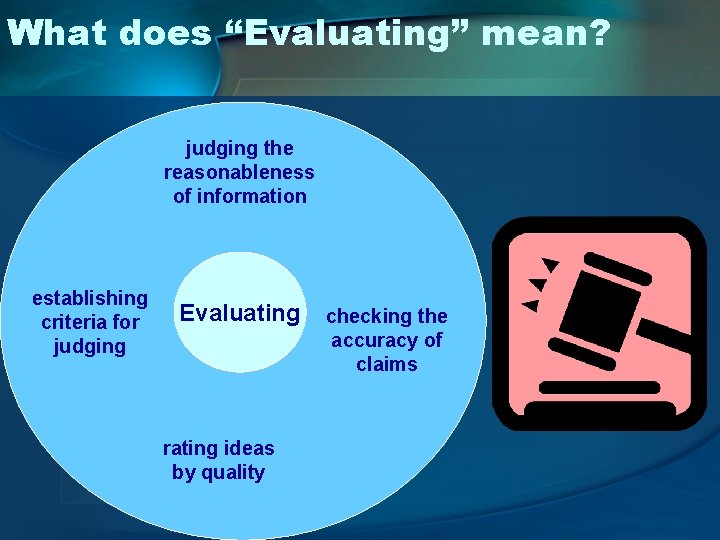 What does “Evaluating” mean? judging the reasonableness of information establishing criteria for judging Evaluating