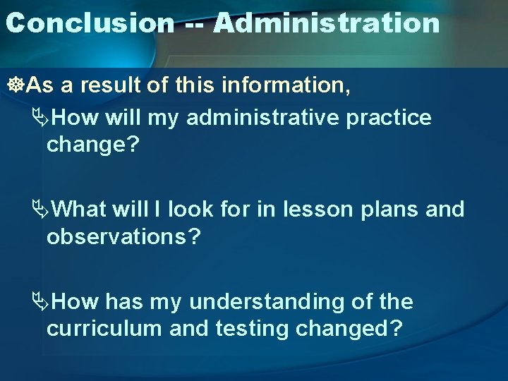 Conclusion -- Administration ]As a result of this information, ÄHow will my administrative practice