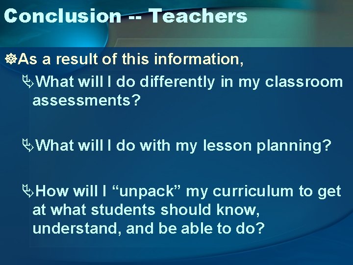 Conclusion -- Teachers ]As a result of this information, ÄWhat will I do differently