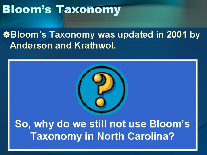Bloom’s Taxonomy ]Bloom’s Taxonomy was updated in 2001 by Anderson and Krathwol. So, why