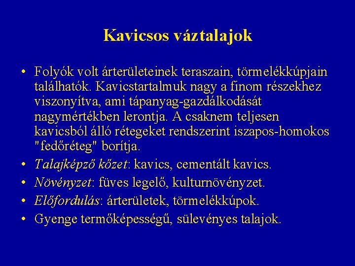 Kavicsos váztalajok • Folyók volt árterületeinek teraszain, törmelékkúpjain találhatók. Kavicstartalmuk nagy a finom részekhez Kavicsos váztalajok • Folyók volt árterületeinek teraszain, törmelékkúpjain találhatók. Kavicstartalmuk nagy a finom részekhez
