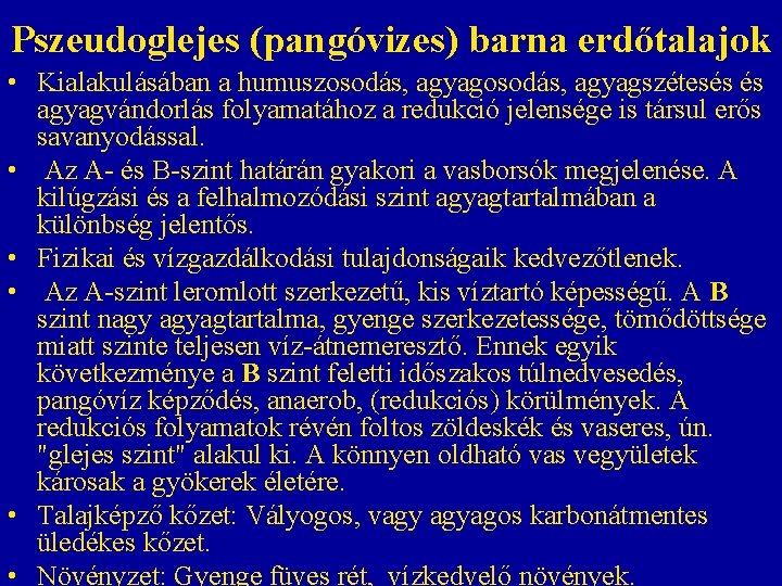 Pszeudoglejes (pangóvizes) barna erdőtalajok • Kialakulásában a humuszosodás, agyagszétesés és agyagvándorlás folyamatához a redukció Pszeudoglejes (pangóvizes) barna erdőtalajok • Kialakulásában a humuszosodás, agyagszétesés és agyagvándorlás folyamatához a redukció