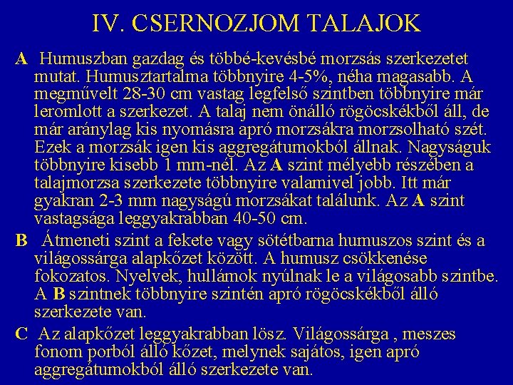 IV. CSERNOZJOM TALAJOK A Humuszban gazdag és többé-kevésbé morzsás szerkezetet mutat. Humusztartalma többnyire 4 IV. CSERNOZJOM TALAJOK A Humuszban gazdag és többé-kevésbé morzsás szerkezetet mutat. Humusztartalma többnyire 4