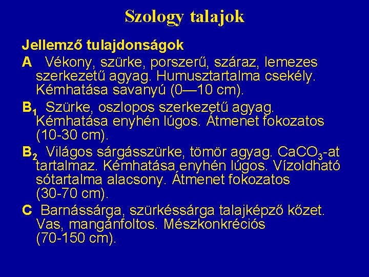 Szology talajok Jellemző tulajdonságok A Vékony, szürke, porszerű, száraz, lemezes szerkezetű agyag. Humusztartalma csekély. Szology talajok Jellemző tulajdonságok A Vékony, szürke, porszerű, száraz, lemezes szerkezetű agyag. Humusztartalma csekély.