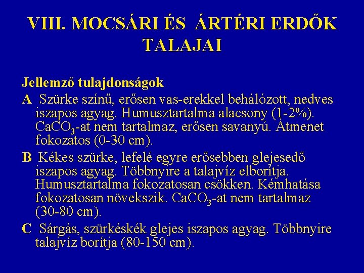 VIII. MOCSÁRI ÉS ÁRTÉRI ERDŐK TALAJAI Jellemző tulajdonságok A Szürke színű, erősen vas-erekkel behálózott, VIII. MOCSÁRI ÉS ÁRTÉRI ERDŐK TALAJAI Jellemző tulajdonságok A Szürke színű, erősen vas-erekkel behálózott,