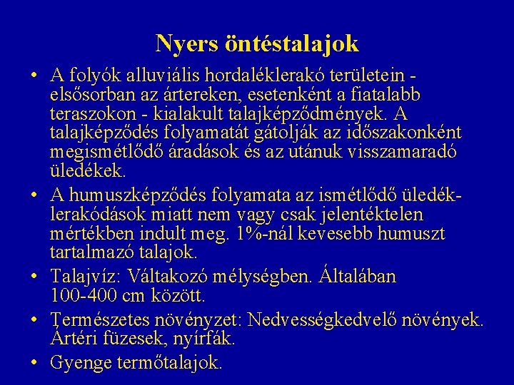 Nyers öntéstalajok • A folyók alluviális hordaléklerakó területein - elsősorban az ártereken, esetenként a Nyers öntéstalajok • A folyók alluviális hordaléklerakó területein - elsősorban az ártereken, esetenként a