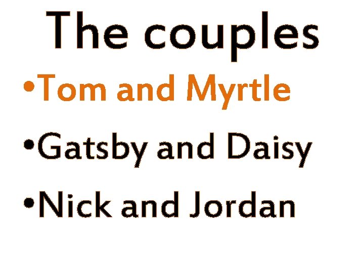 The couples • Tom and Myrtle • Gatsby and Daisy • Nick and Jordan