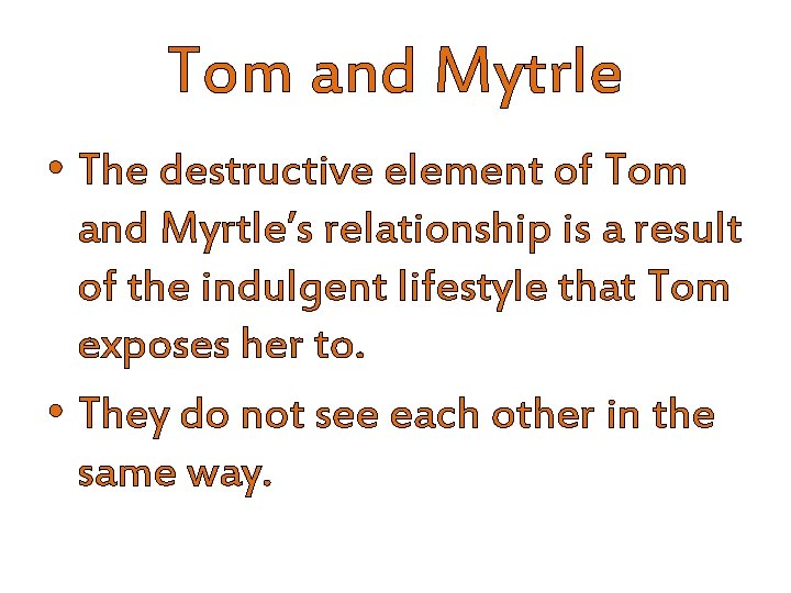 Tom and Mytrle • The destructive element of Tom and Myrtle’s relationship is a