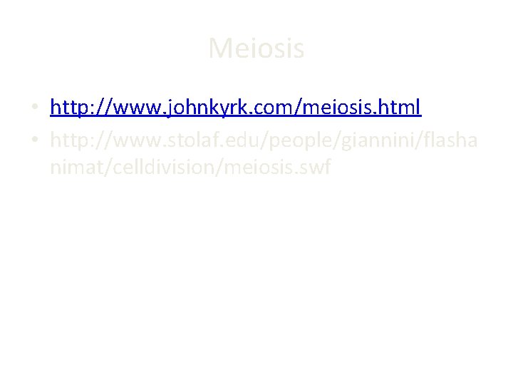 Meiosis • http: //www. johnkyrk. com/meiosis. html • http: //www. stolaf. edu/people/giannini/flasha nimat/celldivision/meiosis. swf