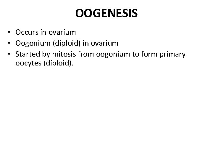 OOGENESIS • Occurs in ovarium • Oogonium (diploid) in ovarium • Started by mitosis