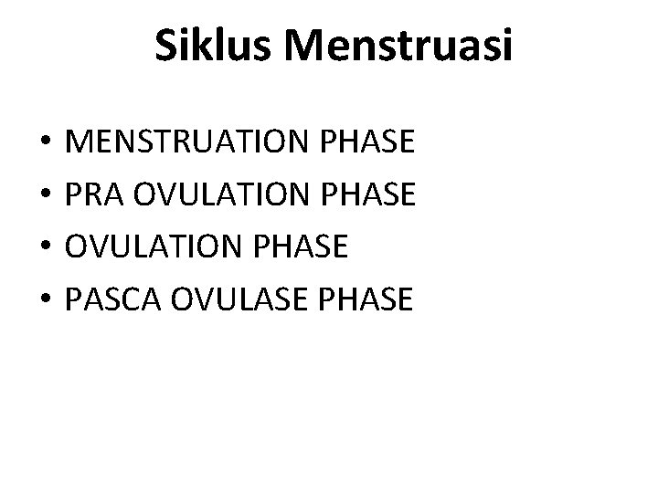 Siklus Menstruasi • • MENSTRUATION PHASE PRA OVULATION PHASE PASCA OVULASE PHASE 