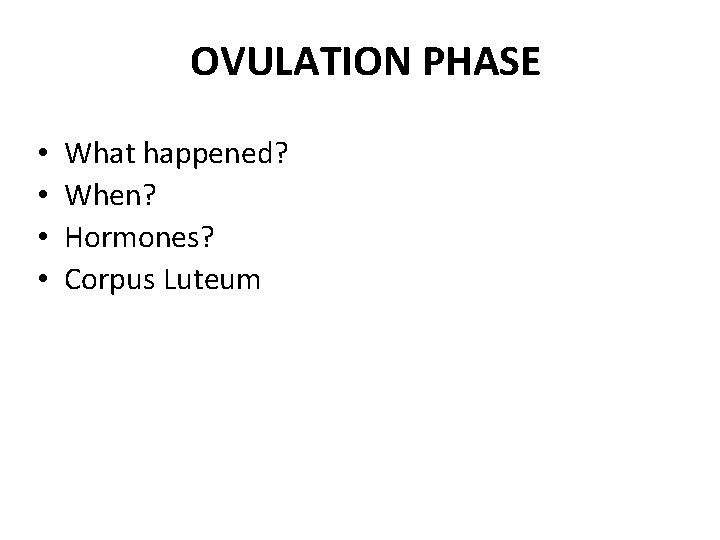 OVULATION PHASE • • What happened? When? Hormones? Corpus Luteum 