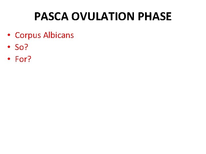 PASCA OVULATION PHASE • Corpus Albicans • So? • For? 