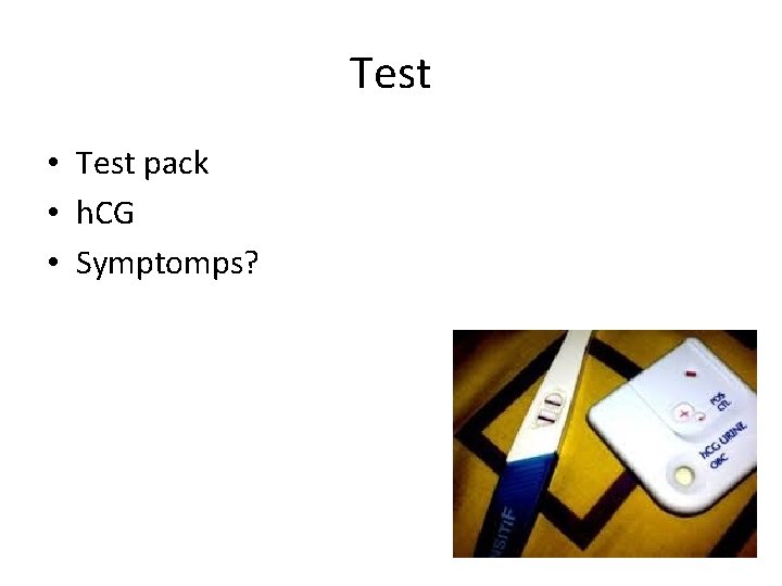 Test • Test pack • h. CG • Symptomps? 