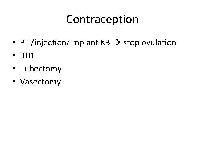 Contraception • • PIL/injection/implant KB stop ovulation IUD Tubectomy Vasectomy 