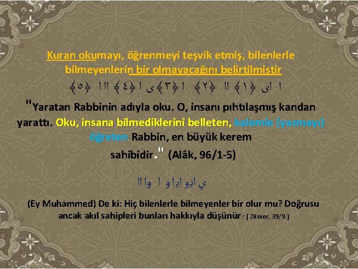 Kuran okumayı, öğrenmeyi teşvik etmiş, bilenlerle bilmeyenlerin bir olmayacağını belirtilmiştir ﴾٥﴿ ﴾ ﺍﺍ ﺍ