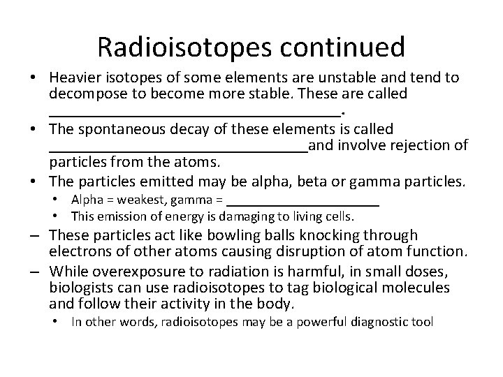 Radioisotopes continued • Heavier isotopes of some elements are unstable and tend to decompose