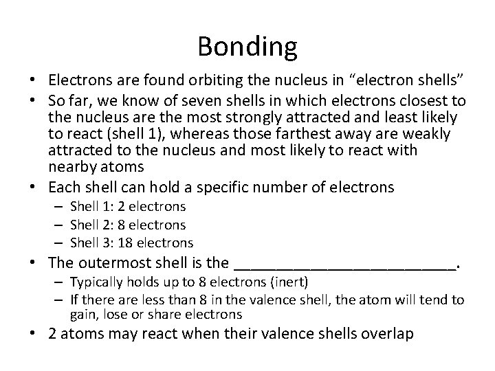 Bonding • Electrons are found orbiting the nucleus in “electron shells” • So far,