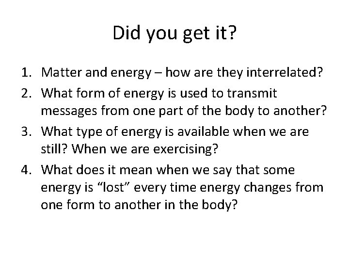 Did you get it? 1. Matter and energy – how are they interrelated? 2.