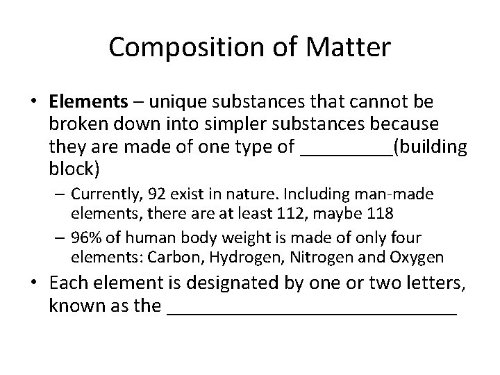 Composition of Matter • Elements – unique substances that cannot be broken down into