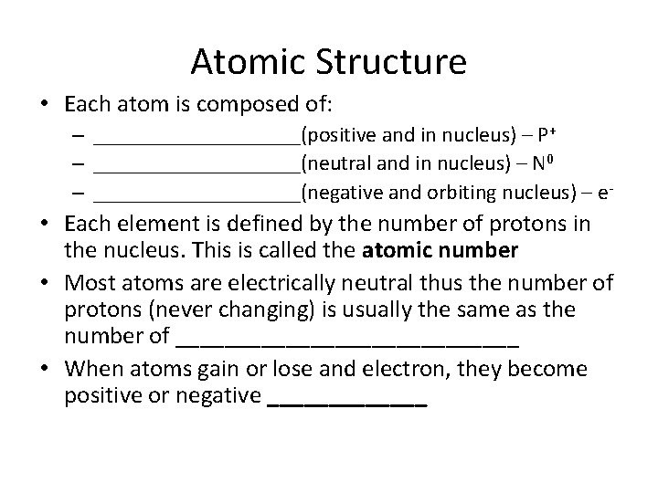 Atomic Structure • Each atom is composed of: – __________(positive and in nucleus) –
