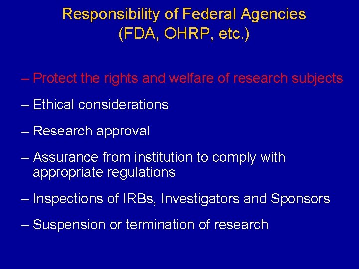 Responsibility of Federal Agencies (FDA, OHRP, etc. ) – Protect the rights and welfare
