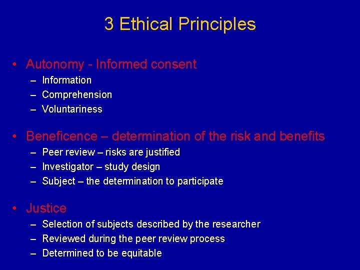 3 Ethical Principles • Autonomy - Informed consent – Information – Comprehension – Voluntariness