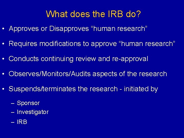 What does the IRB do? • Approves or Disapproves “human research” • Requires modifications