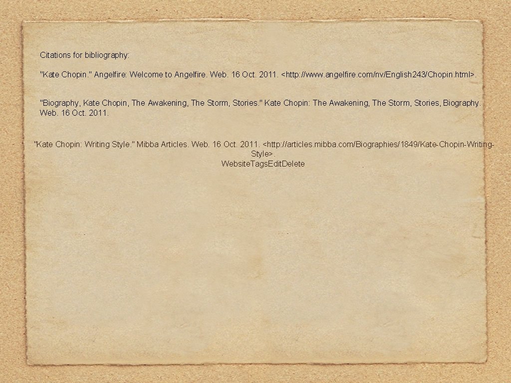 Citations for bibliography: "Kate Chopin. " Angelfire: Welcome to Angelfire. Web. 16 Oct. 2011.