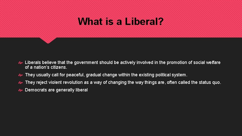 What is a Liberal? Liberals believe that the government should be actively involved in