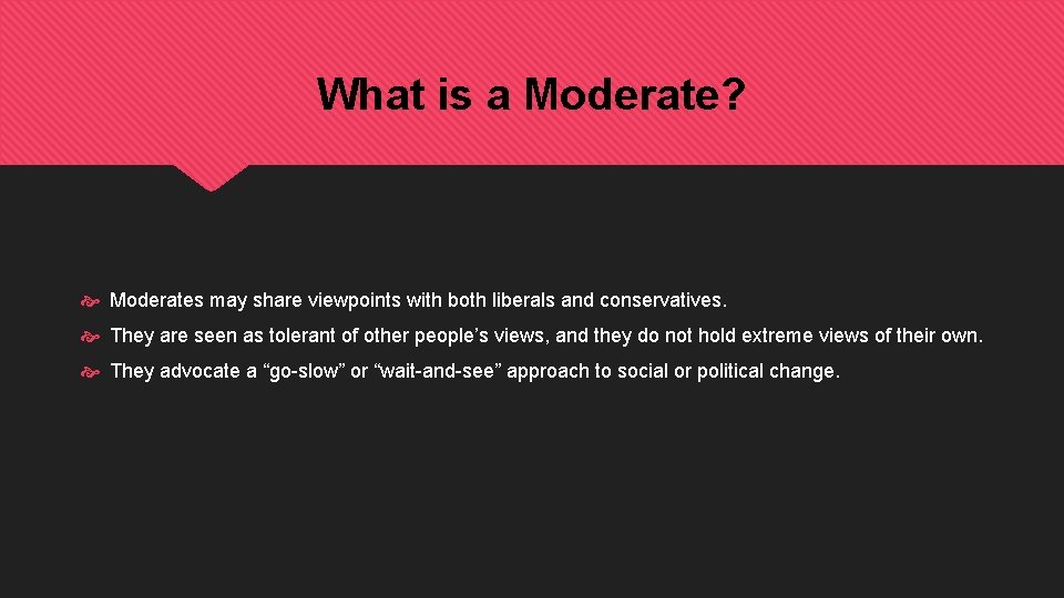 What is a Moderate? Moderates may share viewpoints with both liberals and conservatives. They