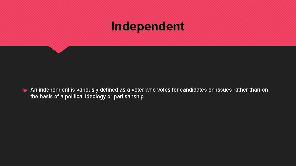 Independent An independent is variously defined as a voter who votes for candidates on