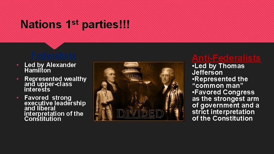 Nations 1 st parties!!! Federalists • Led by Alexander Hamilton • Represented wealthy and