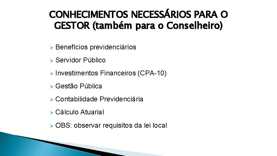 CONHECIMENTOS NECESSÁRIOS PARA O GESTOR (também para o Conselheiro) Ø Benefícios previdenciários Ø Servidor