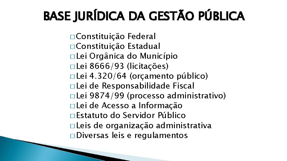 BASE JURÍDICA DA GESTÃO PÚBLICA � Constituição Federal � Constituição Estadual � Lei Orgânica