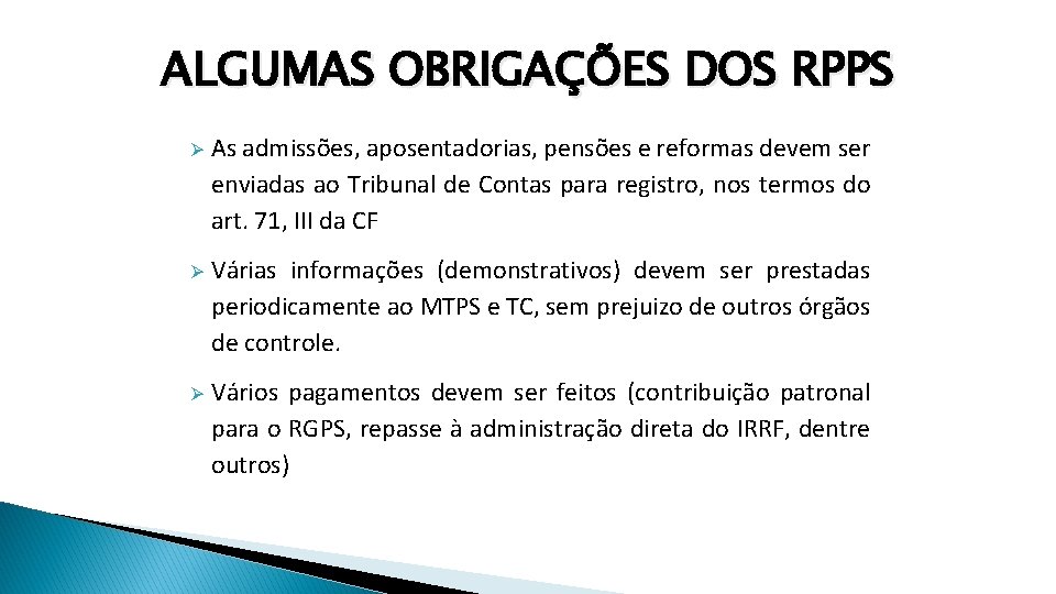 ALGUMAS OBRIGAÇÕES DOS RPPS Ø As admissões, aposentadorias, pensões e reformas devem ser enviadas