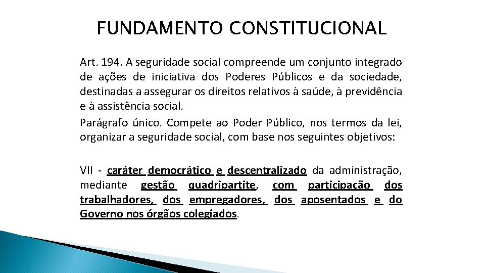 FUNDAMENTO CONSTITUCIONAL Art. 194. A seguridade social compreende um conjunto integrado de ações de