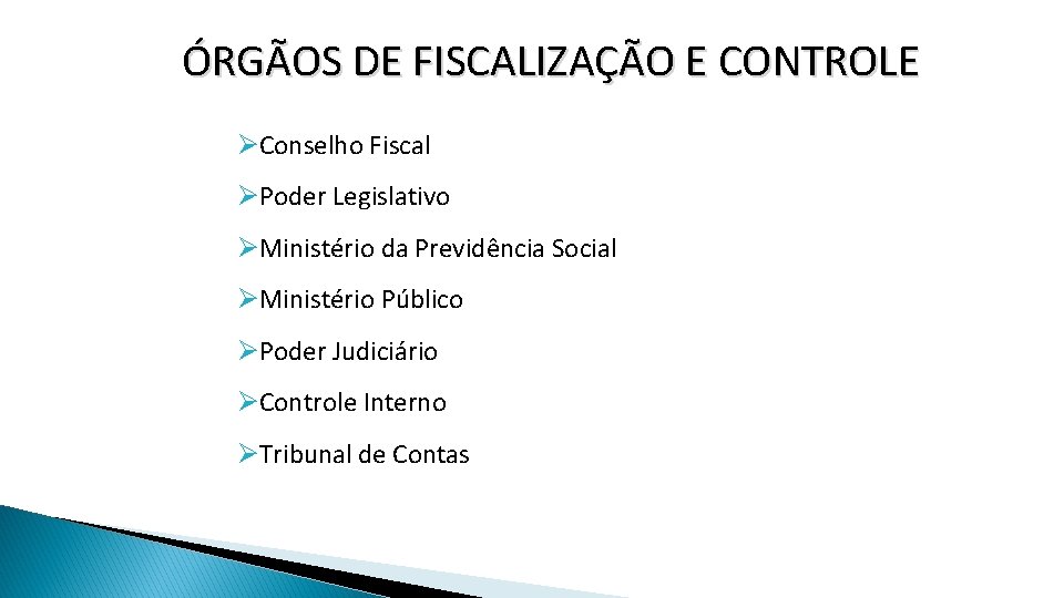 ÓRGÃOS DE FISCALIZAÇÃO E CONTROLE ØConselho Fiscal ØPoder Legislativo ØMinistério da Previdência Social ØMinistério