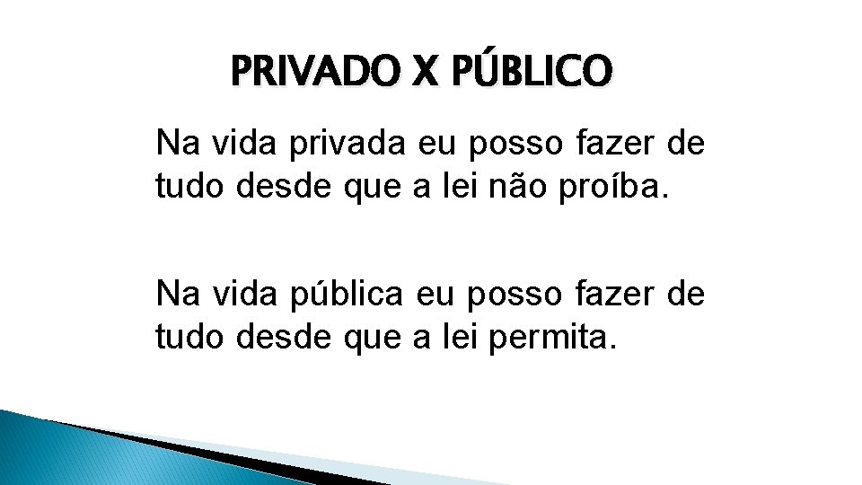 PRIVADO X PÚBLICO Na vida privada eu posso fazer de tudo desde que a