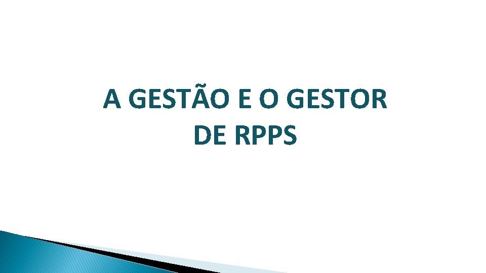 A GESTÃO E O GESTOR DE RPPS 