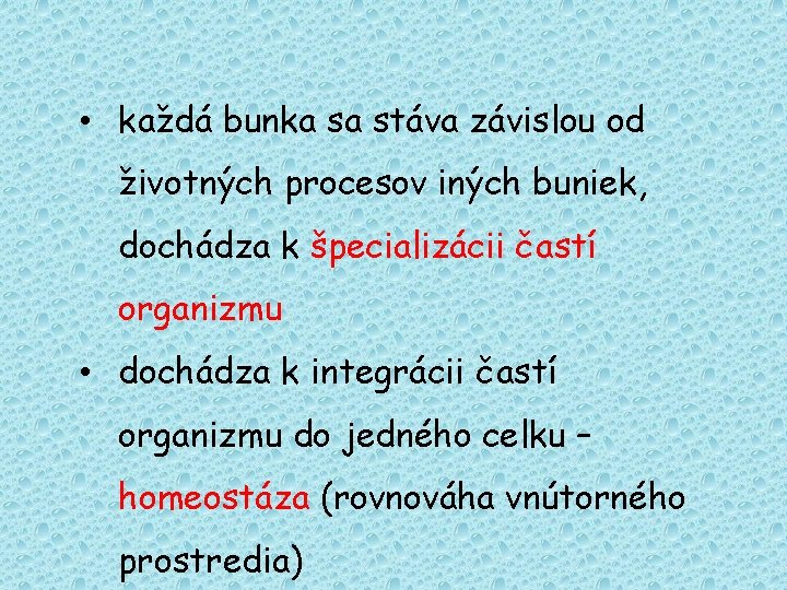  • každá bunka sa stáva závislou od životných procesov iných buniek, dochádza k